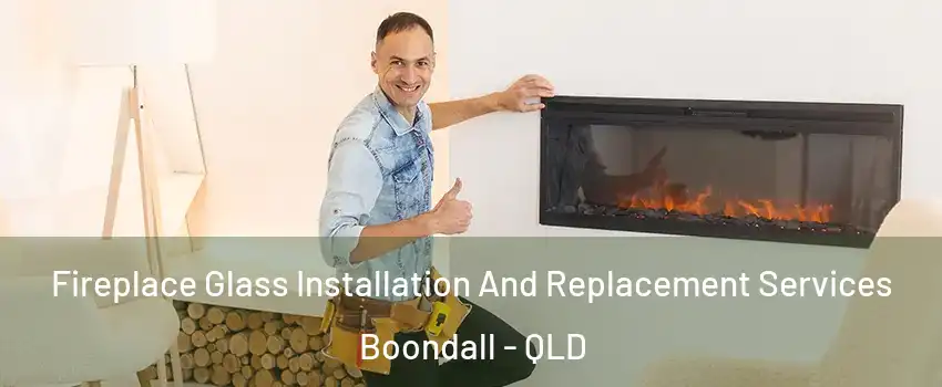 Fireplace Glass Installation And Replacement Services Boondall - QLD