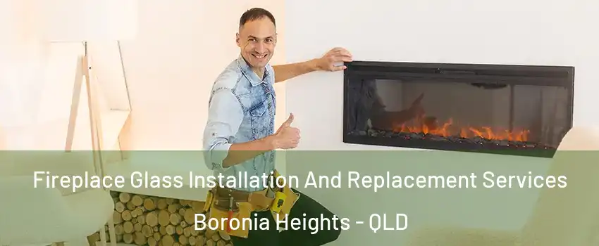 Fireplace Glass Installation And Replacement Services Boronia Heights - QLD