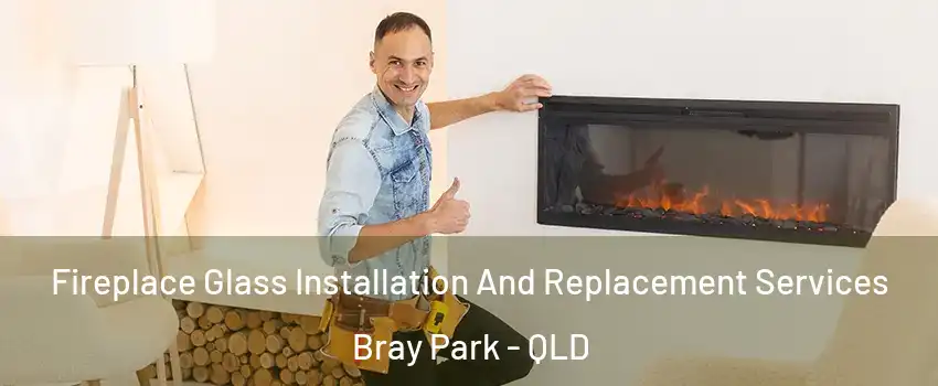Fireplace Glass Installation And Replacement Services Bray Park - QLD