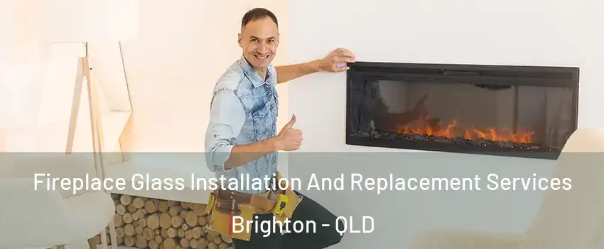 Fireplace Glass Installation And Replacement Services Brighton - QLD