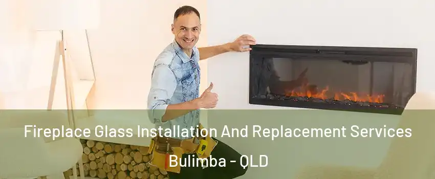 Fireplace Glass Installation And Replacement Services Bulimba - QLD