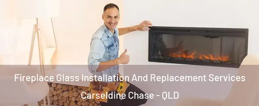 Fireplace Glass Installation And Replacement Services Carseldine Chase - QLD