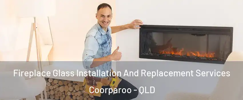 Fireplace Glass Installation And Replacement Services Coorparoo - QLD