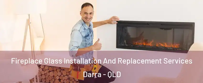 Fireplace Glass Installation And Replacement Services Darra - QLD