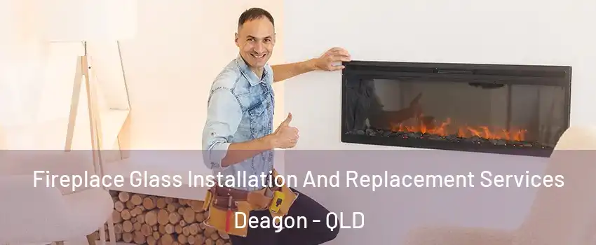 Fireplace Glass Installation And Replacement Services Deagon - QLD