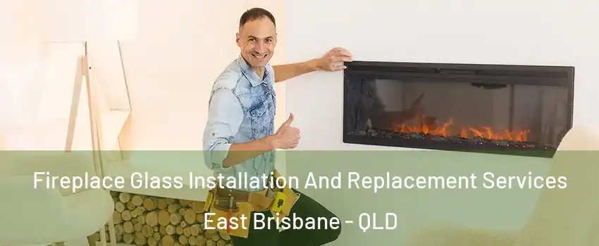 Fireplace Glass Installation And Replacement Services East Brisbane - QLD