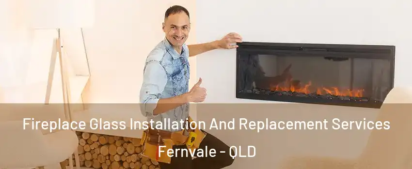 Fireplace Glass Installation And Replacement Services Fernvale - QLD