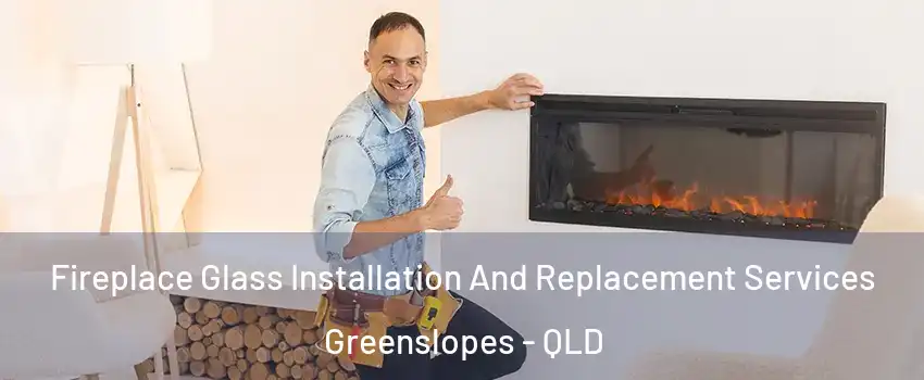 Fireplace Glass Installation And Replacement Services Greenslopes - QLD