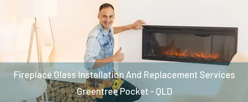 Fireplace Glass Installation And Replacement Services Greentree Pocket - QLD