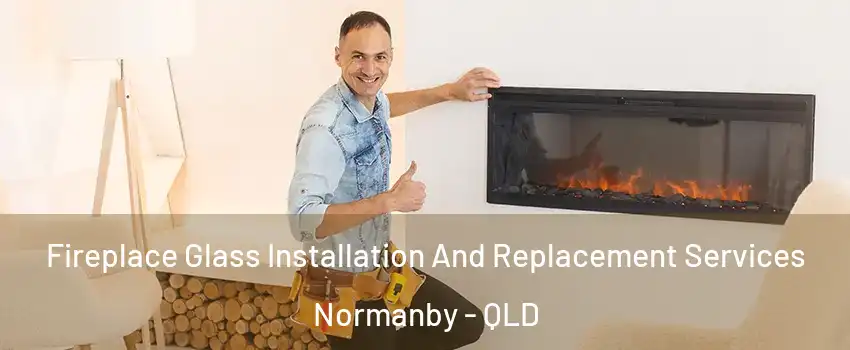 Fireplace Glass Installation And Replacement Services Normanby - QLD