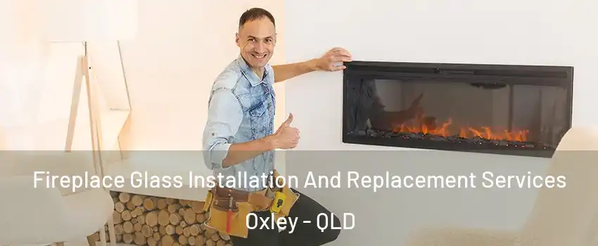 Fireplace Glass Installation And Replacement Services Oxley - QLD