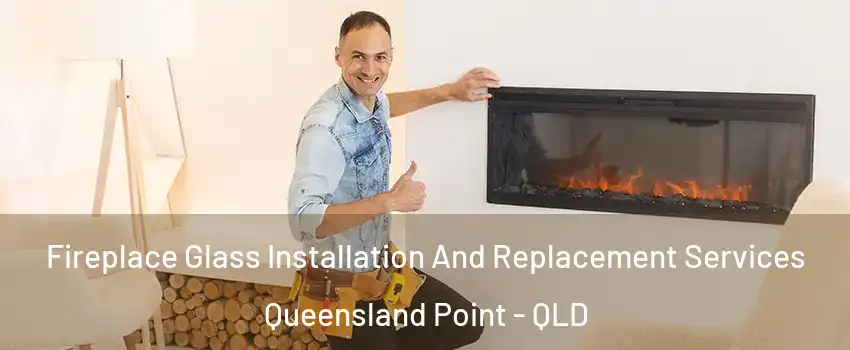 Fireplace Glass Installation And Replacement Services Queensland Point - QLD