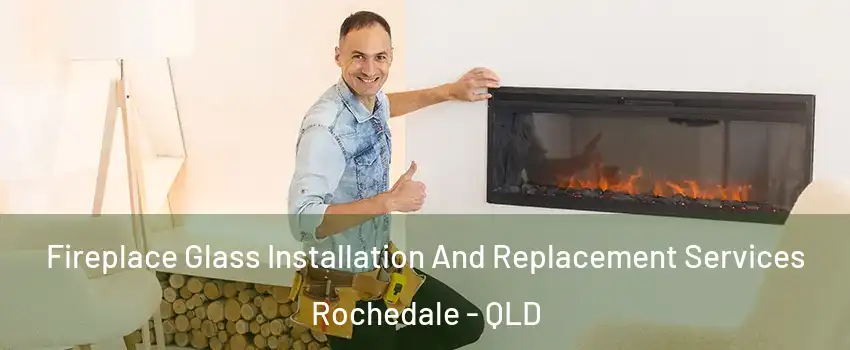 Fireplace Glass Installation And Replacement Services Rochedale - QLD
