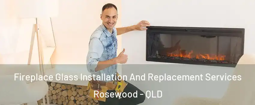 Fireplace Glass Installation And Replacement Services Rosewood - QLD