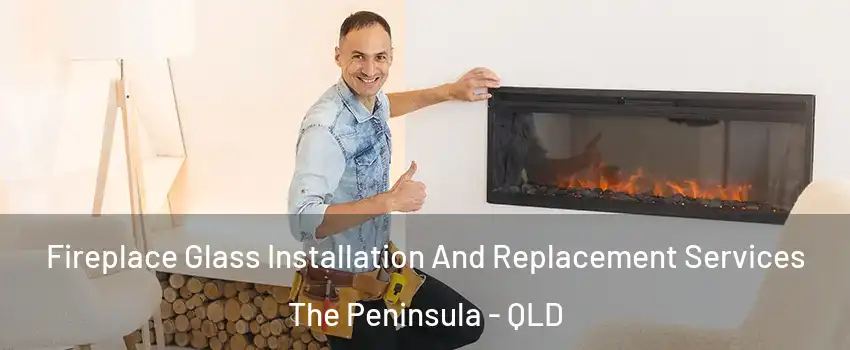 Fireplace Glass Installation And Replacement Services The Peninsula - QLD