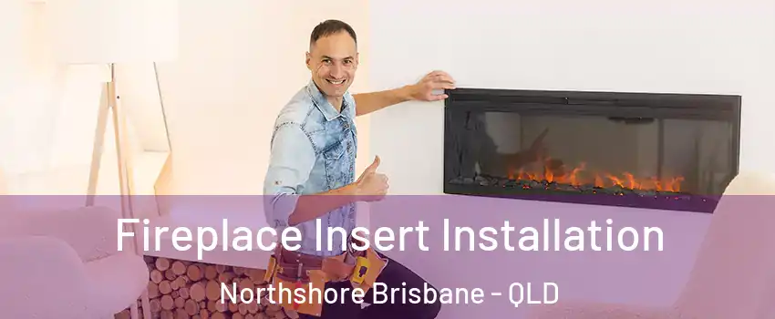 Fireplace Insert Installation Northshore Brisbane - QLD