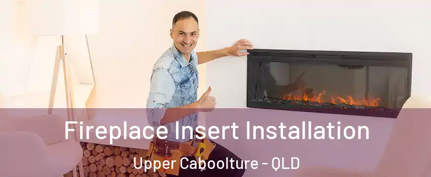 Fireplace Insert Installation Upper Caboolture - QLD