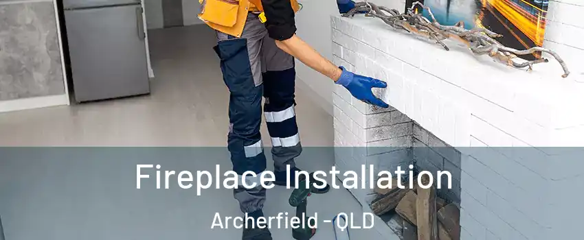 Fireplace Installation Archerfield - QLD