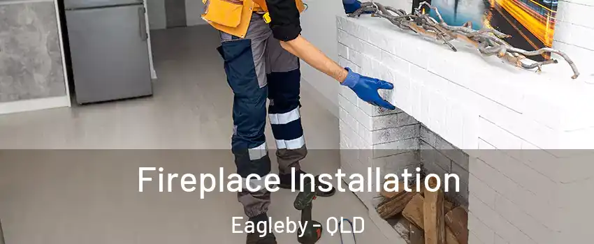 Fireplace Installation Eagleby - QLD