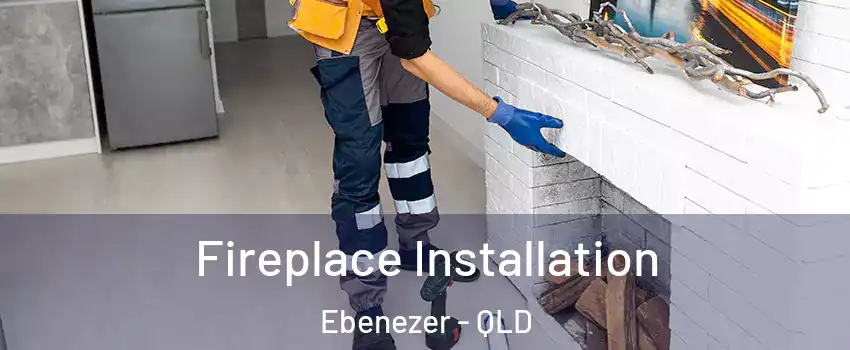 Fireplace Installation Ebenezer - QLD