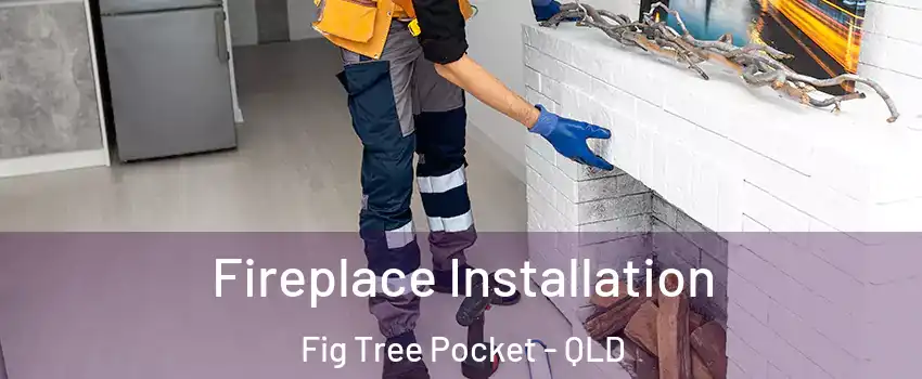 Fireplace Installation Fig Tree Pocket - QLD