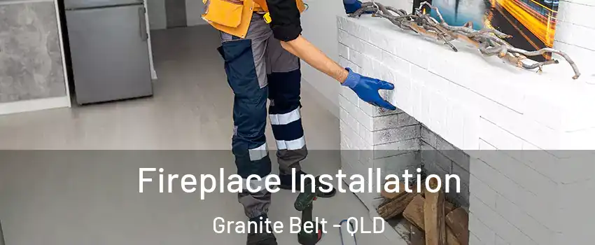 Fireplace Installation Granite Belt - QLD