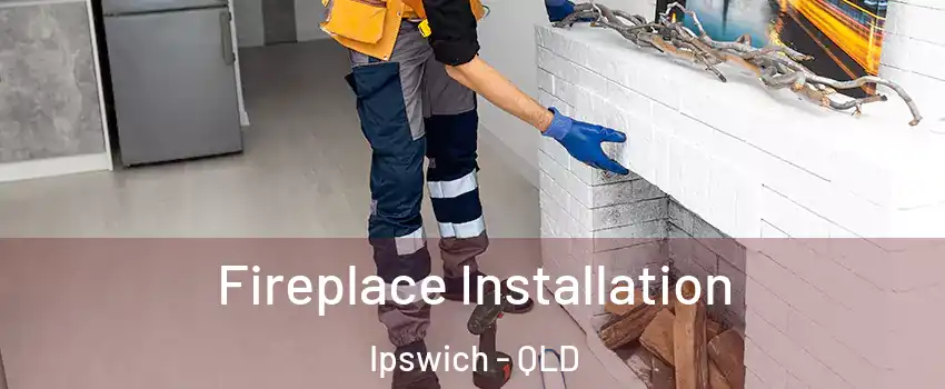 Fireplace Installation Ipswich - QLD