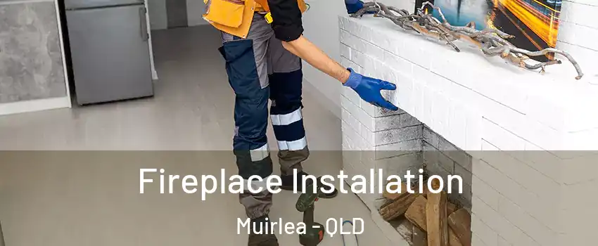 Fireplace Installation Muirlea - QLD