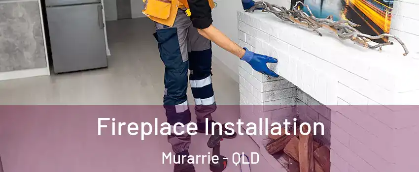 Fireplace Installation Murarrie - QLD