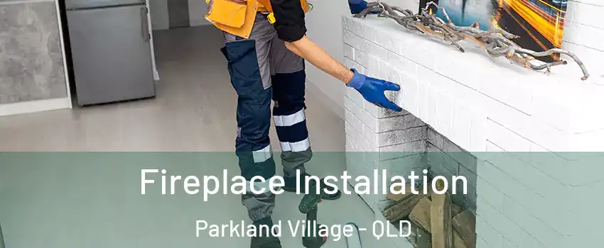 Fireplace Installation Parkland Village - QLD