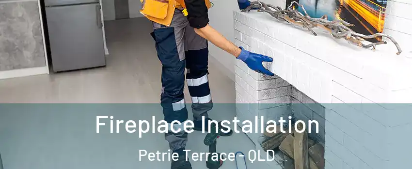 Fireplace Installation Petrie Terrace - QLD
