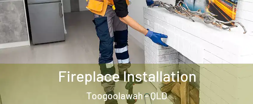Fireplace Installation Toogoolawah - QLD