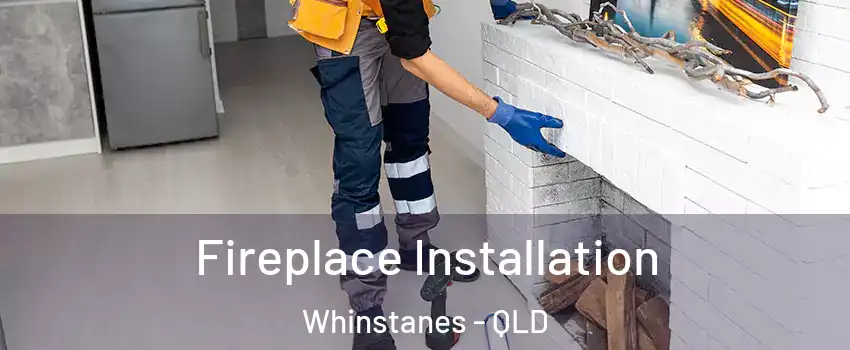 Fireplace Installation Whinstanes - QLD