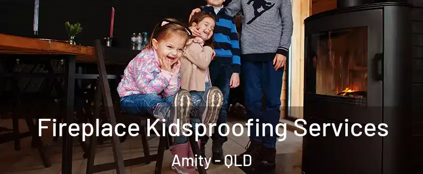 Fireplace Kidsproofing Services Amity - QLD