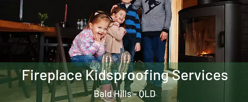 Fireplace Kidsproofing Services Bald Hills - QLD