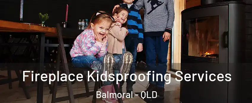 Fireplace Kidsproofing Services Balmoral - QLD