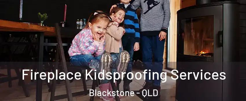 Fireplace Kidsproofing Services Blackstone - QLD