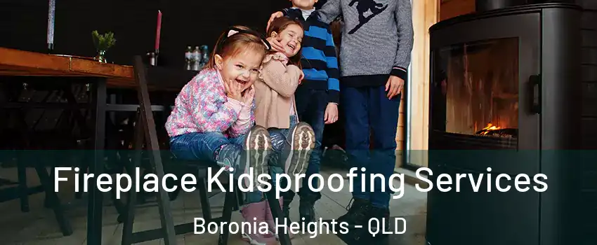 Fireplace Kidsproofing Services Boronia Heights - QLD