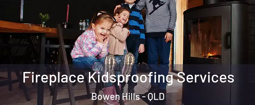 Fireplace Kidsproofing Services Bowen Hills - QLD