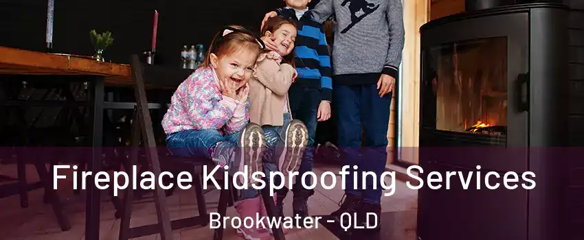 Fireplace Kidsproofing Services Brookwater - QLD