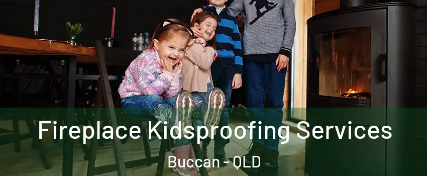 Fireplace Kidsproofing Services Buccan - QLD