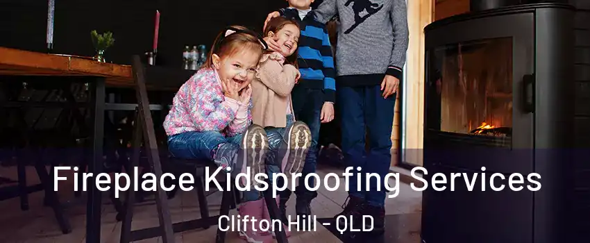 Fireplace Kidsproofing Services Clifton Hill - QLD