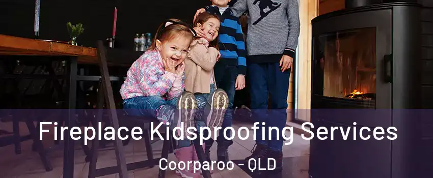 Fireplace Kidsproofing Services Coorparoo - QLD