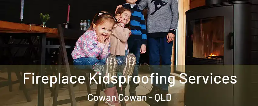 Fireplace Kidsproofing Services Cowan Cowan - QLD