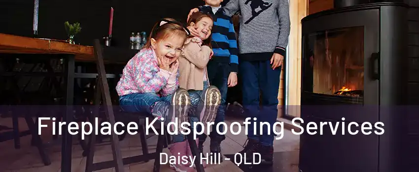 Fireplace Kidsproofing Services Daisy Hill - QLD