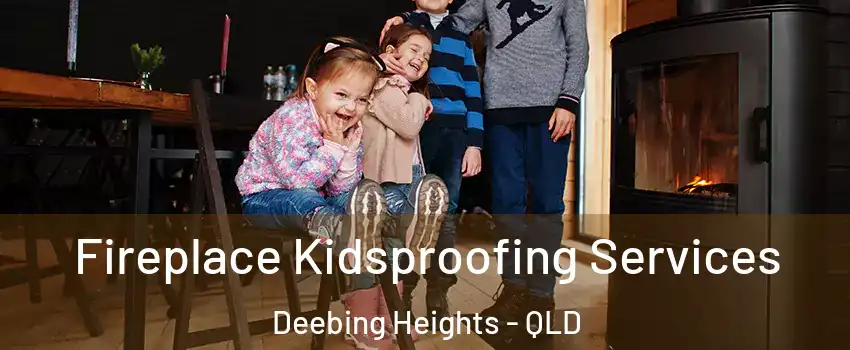 Fireplace Kidsproofing Services Deebing Heights - QLD