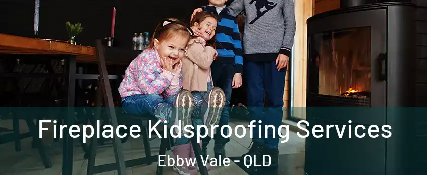 Fireplace Kidsproofing Services Ebbw Vale - QLD