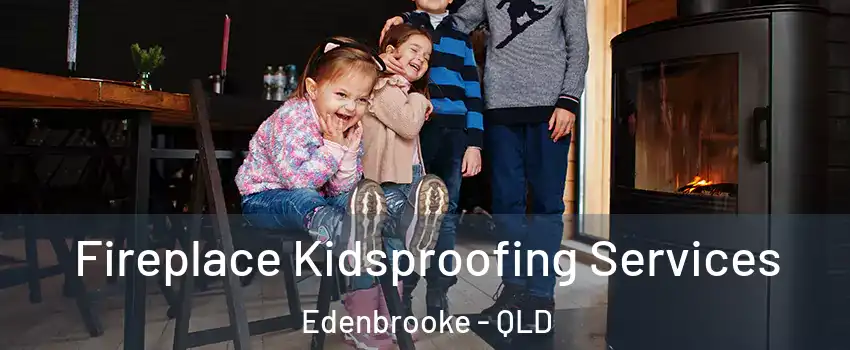 Fireplace Kidsproofing Services Edenbrooke - QLD