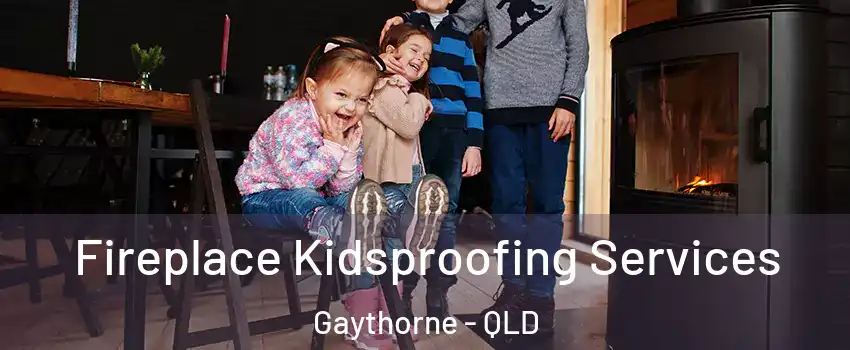 Fireplace Kidsproofing Services Gaythorne - QLD