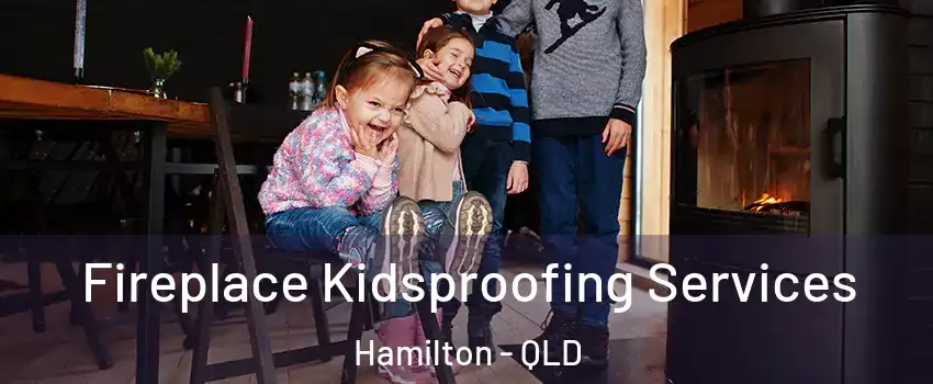 Fireplace Kidsproofing Services Hamilton - QLD